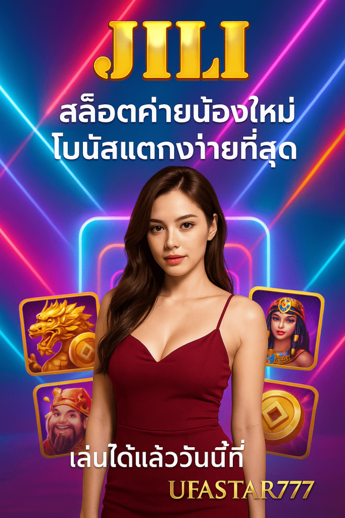 JILI สล็อตค่ายน้องใหม่ โบนัสแตกง่ายที่สุด เล่นได้ที่ UFASTAR777