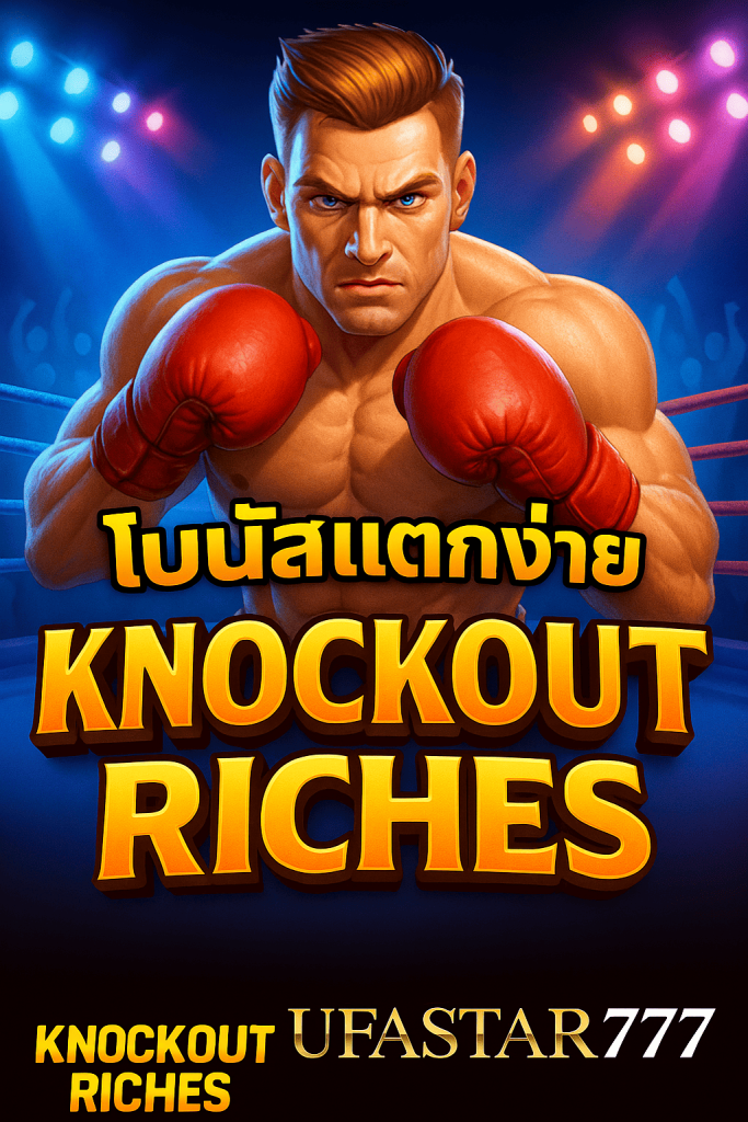 KNOCKOUT RICHES UFASTAR777 สล็อตมวยสากลสุดมันส์ โบนัสแตกง่าย