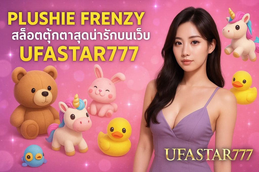 PLUSHIE FRENZY สล็อตตุ๊กตาสุดน่ารักบนเว็บ UFASTAR777 โบนัสแตกง่าย