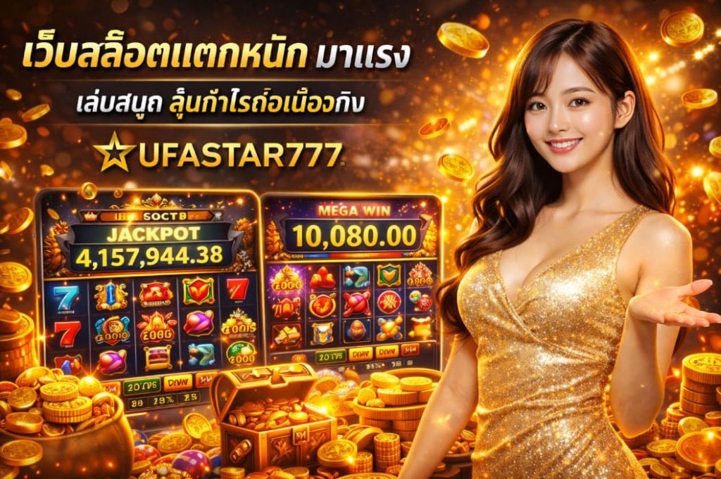เว็บสล็อตแตกหนัก มาแรง เล่นสนุก ลุ้นกำไรต่อเนื่องกับ UFASTAR777